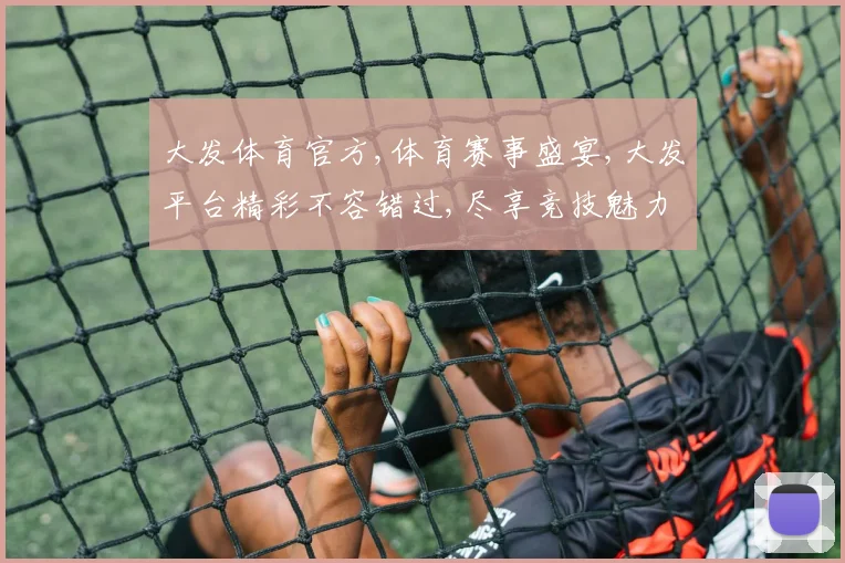 大发体育官方,体育赛事盛宴,大发平台精彩不容错过,尽享竞技魅力