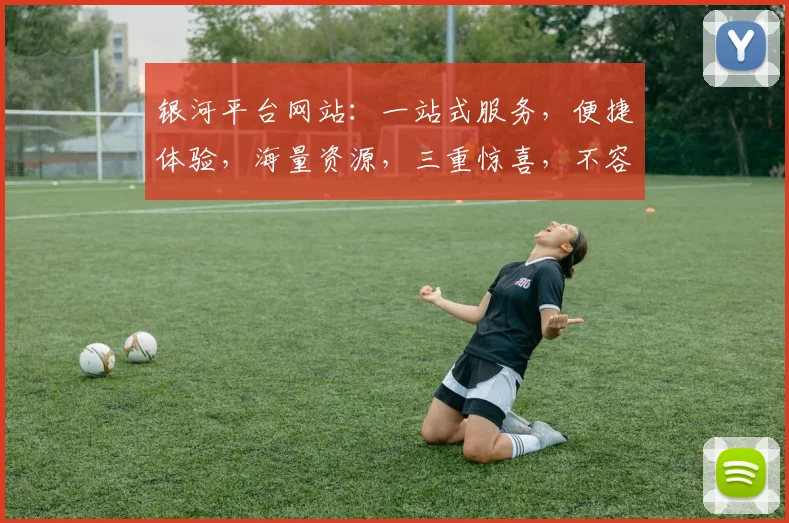 银河平台网站：一站式服务，便捷体验，海量资源，三重惊喜，不容错过